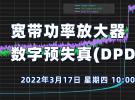 在線講座：寬帶功率放大器數(shù)字預(yù)失真(DPD)測量與評估(3月17日）