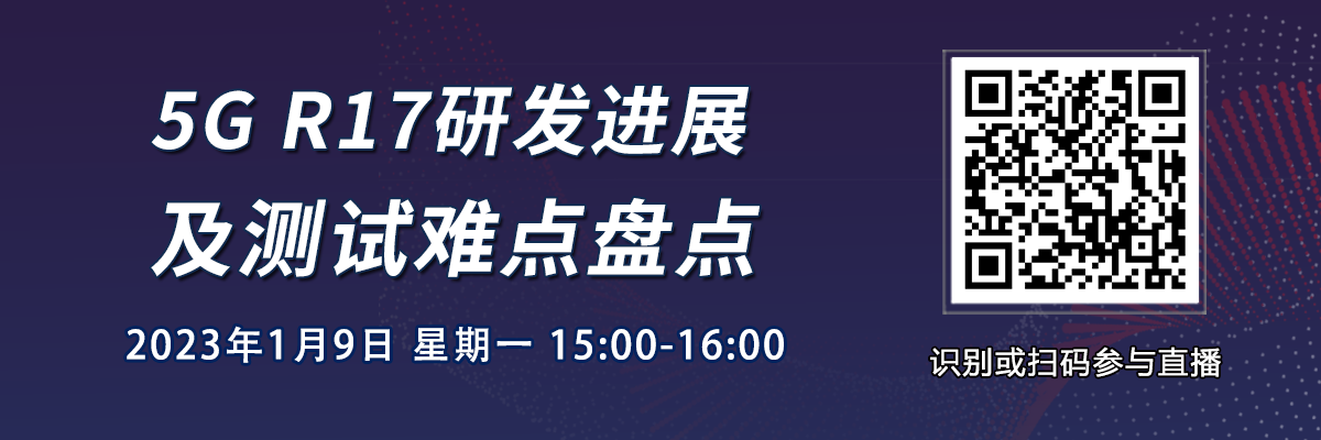 在線研討會(huì)：5G R17研發(fā)進(jìn)展及測試難點(diǎn)盤點(diǎn)（1月9日）