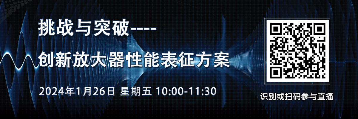 在線研討會：【挑戰(zhàn)與突破】創(chuàng)新放大器性能表征方案（1月26日）