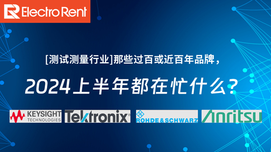 【測試測量行業(yè)】那些過百或近百年品牌，2024上半年都在忙什么？